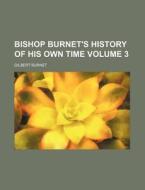 Bishop Burnet's History Of His Own Time (v. 3) di Gilbert Burnet edito da General Books Llc