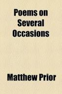 Poems On Several Occasions (1905) di Matthew Prior edito da General Books Llc