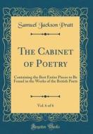 The Cabinet of Poetry, Vol. 6 of 6: Containing the Best Entire Pieces to Be Found in the Works of the British Poets (Classic Reprint) di Samuel Jackson Pratt edito da Forgotten Books