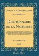 Dictionnaire de la Noblesse, Vol. 7: Contenant Les G'N'alogies, L'Histoire Et La Chronologie Des Familles Nobles de la France, L'Explication de Leurs di Franois de la Chesnaye-Desbois edito da Forgotten Books