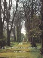 The Follies and Garden Buildings of Ireland di James Howley edito da Yale University Press