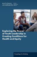 Exploring the Power of Youth Leadership in Creating Conditions for Health and Equity di National Academies of Sciences Engineering and Medicine, Health And Medicine Division, Board on Population Health and Public Health Practice, Roundtable  edito da NATL ACADEMY PR