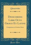 Dioscoridis Libri Octo Graece Et Latine: Castigationes in Eosdem Libros (Classic Reprint) di Dioscorides Dioscorides edito da Forgotten Books