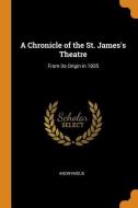 A Chronicle of the St. James's Theatre: From Its Origin in 1835 di Anonymous edito da FRANKLIN CLASSICS TRADE PR