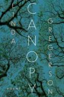 Canopy: Poems di Linda Gregerson edito da MARINER BOOKS