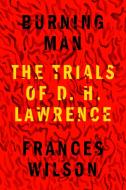 Burning Man: The Trials of D. H. Lawrence di Frances Wilson edito da FARRAR STRAUSS & GIROUX