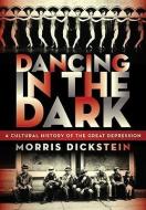 Dancing in the Dark: A Cultural History of the Great Depression di Morris Dickstein edito da W W NORTON & CO
