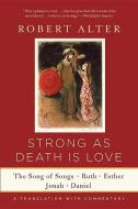 Strong As Death Is Love - The Song of Songs, Ruth, Esther, Jonah, and Daniel, A Translation with Commentary di Robert Alter edito da W. W. Norton & Company