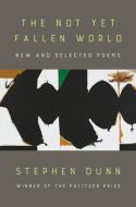 The Not Yet Fallen World: New and Selected Poems di Stephen Dunn edito da W W NORTON & CO