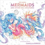 Pop Manga Mermaids and Other Sea Creatures di Camilla D'Errico edito da Watson-Guptill Publications