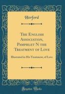 The English Association, Pamphlet N the Treatment of Love: Illustrated in His Treatment, of Love (Classic Reprint) di Herford Herford edito da Forgotten Books