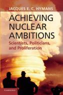 Achieving Nuclear Ambitions di Jacques E. C. Hymans edito da Cambridge University Press