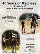40 Years of Madness: A History of Ride & Tie Championships edito da RIDE AND TIE ASSN