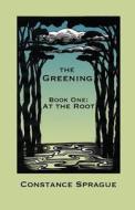 The Greening: At the Root di Constance Sprague edito da Silver Beech Press