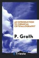An Introduction to Chemical Crystallography di P. Groth edito da LIGHTNING SOURCE INC
