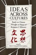 Ideas Across Cultures - Essays on Chinese thought in Honor of Benjamin I Schwartz di Paul A. Cohen edito da Harvard University Press