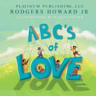 ABC's of Love di Rodgers Howard Jr edito da Platinum Publishing, LLC.