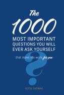 The 1,000 Most Important Questions You Will Ever Ask Yourself: That Make Life Work for You di Alyss Thomas edito da CHARTWELL BOOKS