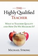 The Highly Qualified Teacher di Michael Strong edito da TEACHERS COLLEGE PR