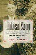 Linthead Stomp: The Creation of Country Music in the Piedmont South di Patrick Huber edito da University of North Carolina Press
