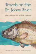 Travels on the St. Johns River di John Bartram, William Bartram edito da UNIV PR OF FLORIDA