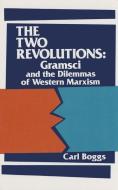 The Two Revolutions: Gramsci and the Dilemmas of Western Marxism di Carl Boggs edito da SOUTH END PR