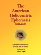The American Heliocentric Ephemeris 2001-2050 di Neil F. Michelsen edito da STARCRAFTS PUB