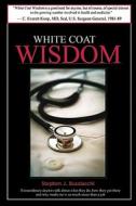 White Coat Wisdom: Extraordinary Doctors Talk about What They Do, How They Got There and Why Medicine Is So Much More Than a Job di Stephen J. Busalacchi edito da Apollos Voice LLC