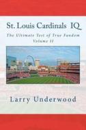 St. Louis Cardinals IQ: The Ultimate Test of True Fandom (History & Trivia) di Larry Underwood edito da Black Mesa Publishing