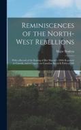 REMINISCENCES OF THE NORTH-WEST REBELLIO di MAJOR 1841- BOULTON edito da LIGHTNING SOURCE UK LTD