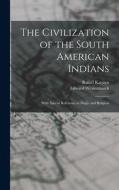 The Civilization of the South American Indians: With Special Reference to Magic and Religion di Rafael Karsten, Edward Westermarck edito da LIGHTNING SOURCE INC