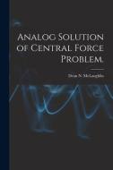 Analog Solution of Central Force Problem. di Dean N. McLaughlin edito da LIGHTNING SOURCE INC