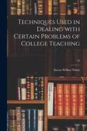 Techniques Used in Dealing With Certain Problems of College Teaching; 52 di Aretas Wilbur Nolan edito da LIGHTNING SOURCE INC