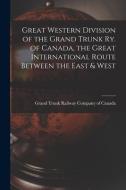 GREAT WESTERN DIVISION OF THE GRAND TRUN di GRAND TRUNK RAILWAY edito da LIGHTNING SOURCE UK LTD