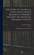 The Story of the Royal Scots (the Lothian Regiment) Formerly the First or the Royal Regiment of Foot; With a Pref. by the Earl of Rosebery di Lawrence Weaver edito da LEGARE STREET PR