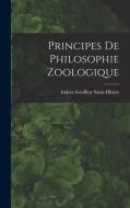 Principes De Philosophie Zoologique di Isidore Geoffroy Saint-Hilaire edito da LEGARE STREET PR