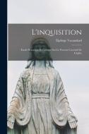 L'inquisition: Étude Historique Et Critique Sur Le Pouvoir Coercitif De L'église di Élphège Vacandard edito da LEGARE STREET PR