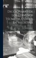 Diccionario De Los Términos Técnicos Usados En Medicina di Marcel Garnier edito da LEGARE STREET PR