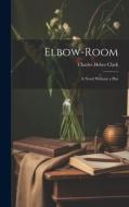 Elbow-Room: A Novel Without a Plot di Charles Heber Clark edito da LEGARE STREET PR