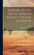 Journal Of The Royal African Society, Volume 16, Issue 62 di Royal African Society, Jstor (Organization) edito da LEGARE STREET PR