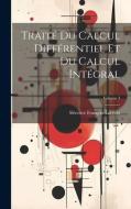 Traité Du Calcul Différentiel Et Du Calcul Intégral; Volume 3 di Silvestre François Lacroix edito da LEGARE STREET PR