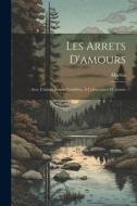 Les Arrets D'amours: Avec L'amant Rendu Cordelier, À L'observance D'amours di Martial edito da LEGARE STREET PR