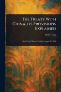 The Treaty With China, Its Provisions Explained di Mark Twain edito da Creative Media Partners, LLC