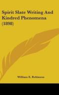 Spirit Slate Writing and Kindred Phenomena (1898) di William E. Robinson edito da Kessinger Publishing