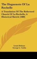 The Huguenots of La Rochelle: A Translation of the Reformed Church of La Rochelle, a Historical Sketch (1880) di Louis Delmas edito da Kessinger Publishing