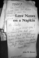 Love Notes on a Napkin di John W. Brown edito da Lulu.com