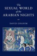 The Sexual World of the Arabian Nights di David Ghanim edito da Cambridge University Press