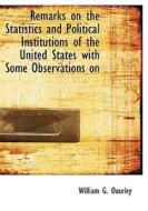 Remarks On The Statistics And Political Institutions Of The United States With Some Observations On di William G Ouseley edito da Bibliolife