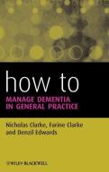 How to Manage Dementia in General Practice di Nicholas Clarke edito da Wiley-Blackwell