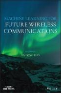 Machine Learning for Future Wireless Communications di Fa-Long Luo edito da WILEY
